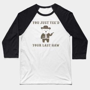 You Just Yee'd Your Last Haw Baseball T-Shirt